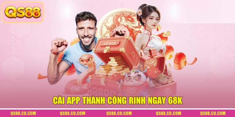 Cài app thành công rinh ngay 68K Cài app thành công rinh ngay 68K