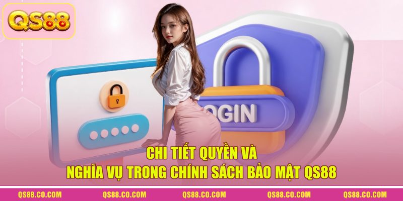 Chính Sách Bảo Mật QS88 - Bảo Vệ An Toàn Tuyệt Đối 2026 4 Chi tiết quyền và nghĩa vụ trong chính sách bảo mật QS88