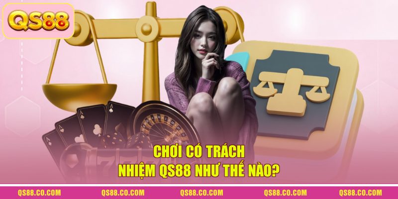 Chơi Có Trách Nhiệm QS88 - Tổng Hợp Mọi Thông Tin Mới 2026 1 Chơi có trách nhiệm QS88 như thế nào?