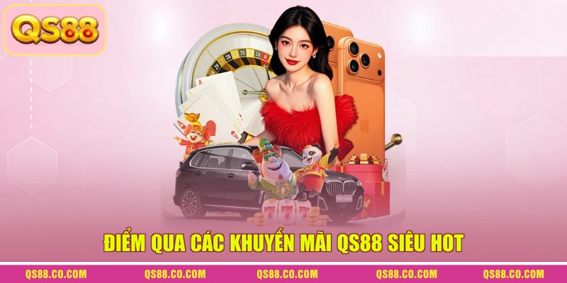 Điểm qua các khuyến mãi QS88 siêu hot Điểm qua các khuyến mãi QS88 siêu hot