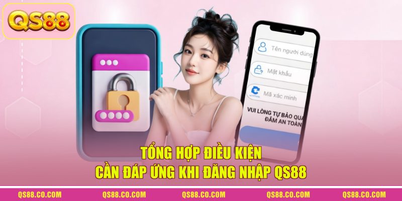 Quy Trình Đăng Nhập QS88 Chuẩn Xác Và Nhanh Chóng 2026 1 Tổng hợp điều kiện cần đáp ứng khi đăng nhập QS88