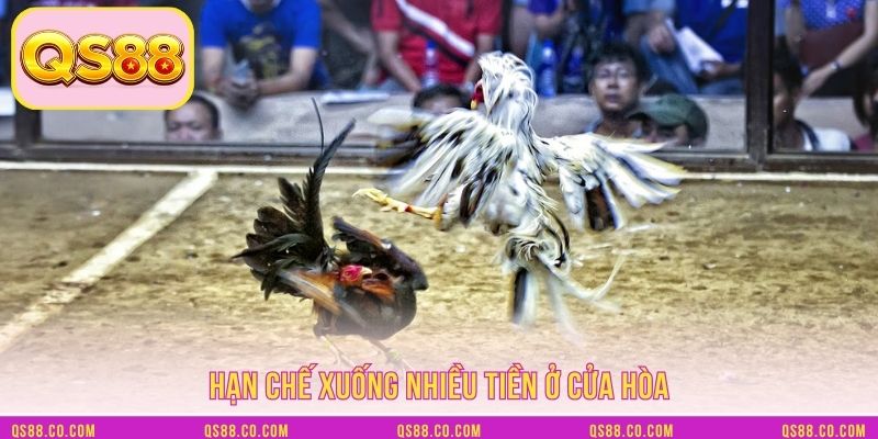 Hạn chế xuống nhiều tiền ở cửa hòa Hạn chế xuống nhiều tiền ở cửa hòa