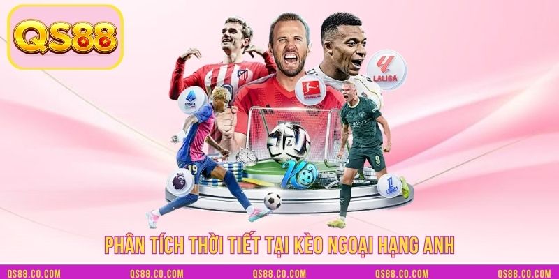Phân tích thời tiết tại kèo ngoại hạng Anh Phân tích thời tiết tại kèo ngoại hạng Anh