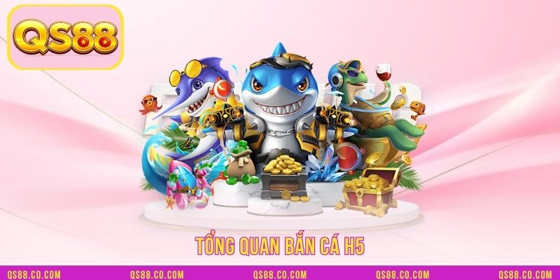 Tổng quan bắn cá H5 Tổng quan bắn cá H5